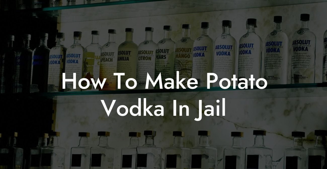 How To Make Potato Vodka In Jail