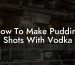 How To Make Pudding Shots With Vodka