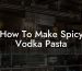 How To Make Spicy Vodka Pasta