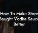 How To Make Store Bought Vodka Sauce Better