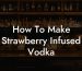 How To Make Strawberry Infused Vodka