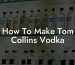 How To Make Tom Collins Vodka