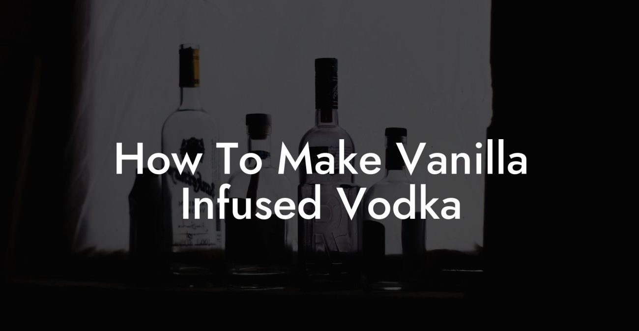 How To Make Vanilla Infused Vodka