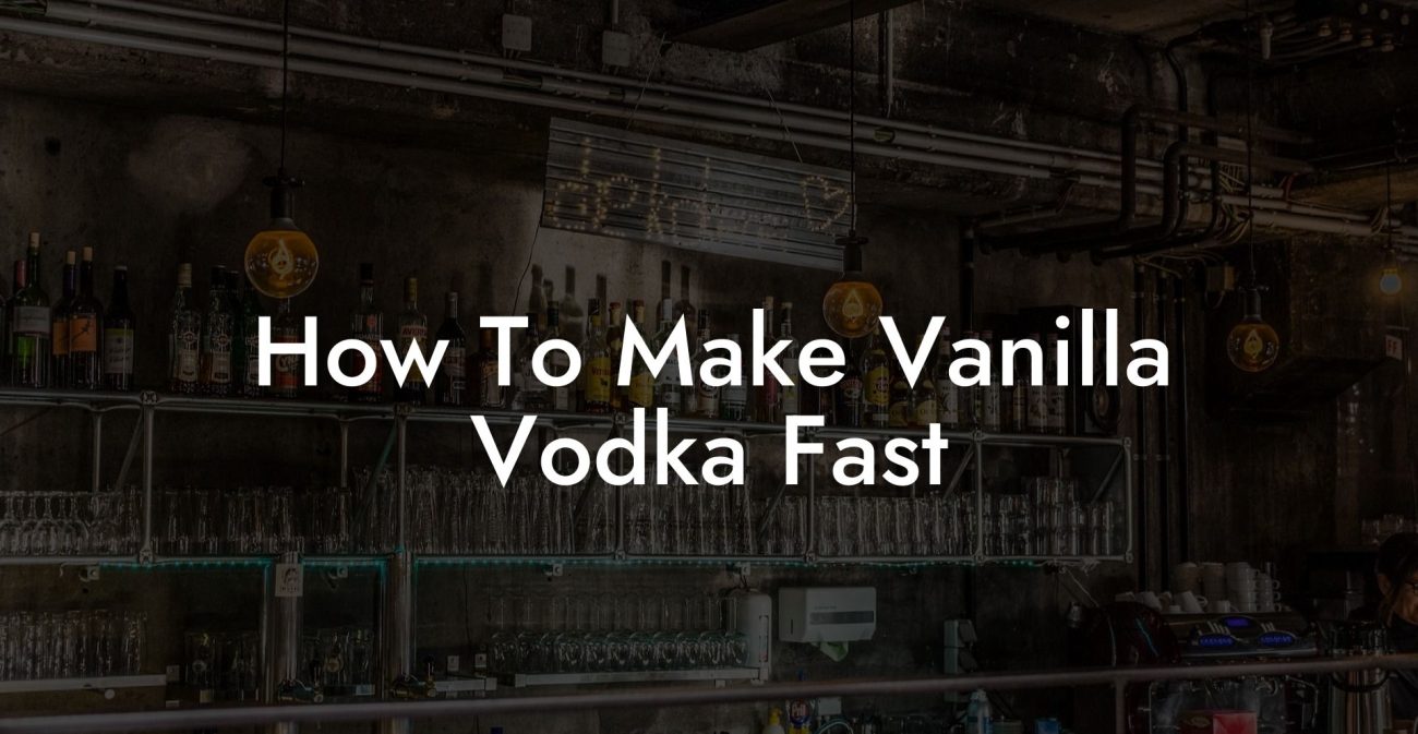 How To Make Vanilla Vodka Fast