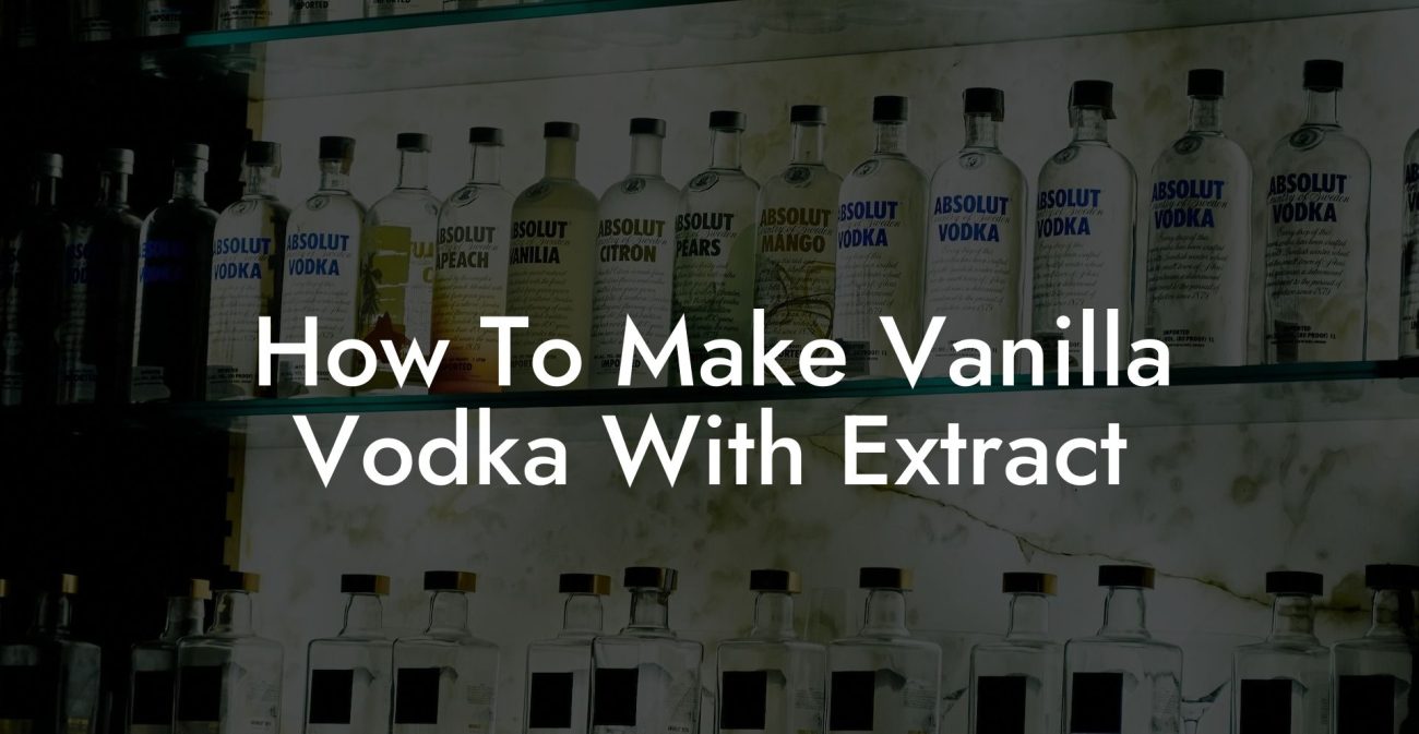 How To Make Vanilla Vodka With Extract