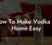 How To Make Vodka At Home Easy