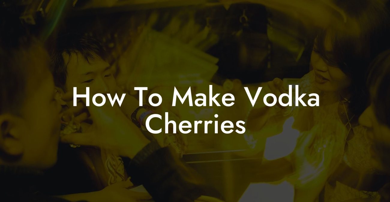 How To Make Vodka Cherries