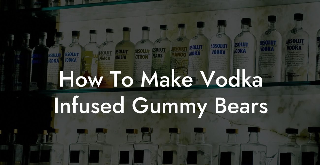 How To Make Vodka Infused Gummy Bears