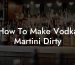 How To Make Vodka Martini Dirty