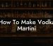 How To Make Vodka Martini