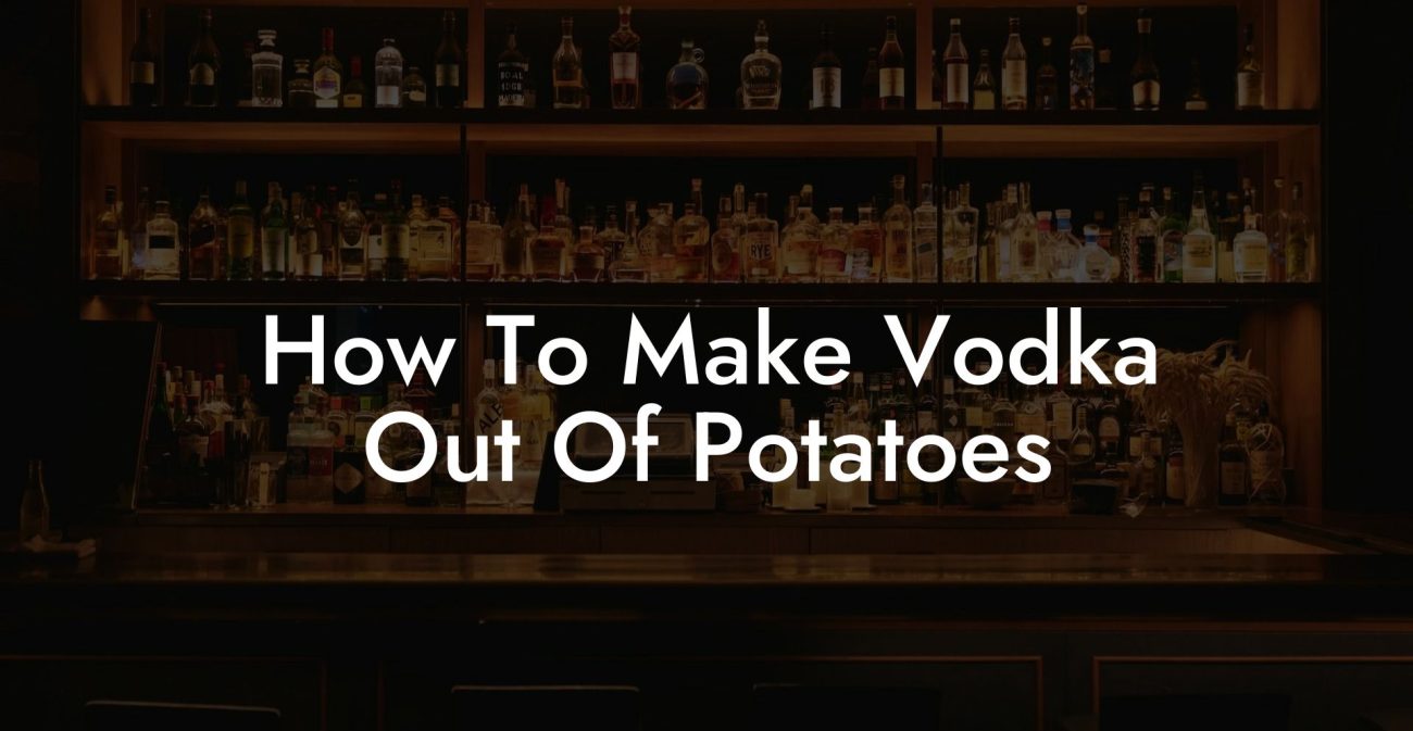 How To Make Vodka Out Of Potatoes