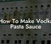 How To Make Vodka Pasta Sauce