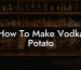 How To Make Vodka Potato