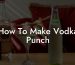 How To Make Vodka Punch