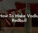 How To Make Vodka Redbull