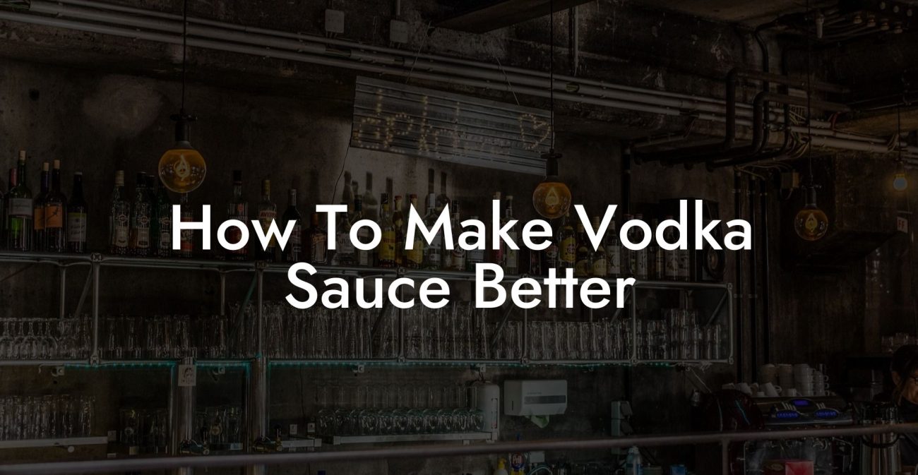 How To Make Vodka Sauce Better