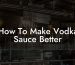 How To Make Vodka Sauce Better