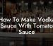 How To Make Vodka Sauce With Tomato Sauce