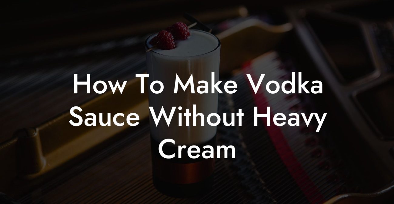 How To Make Vodka Sauce Without Heavy Cream