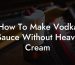 How To Make Vodka Sauce Without Heavy Cream