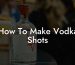 How To Make Vodka Shots