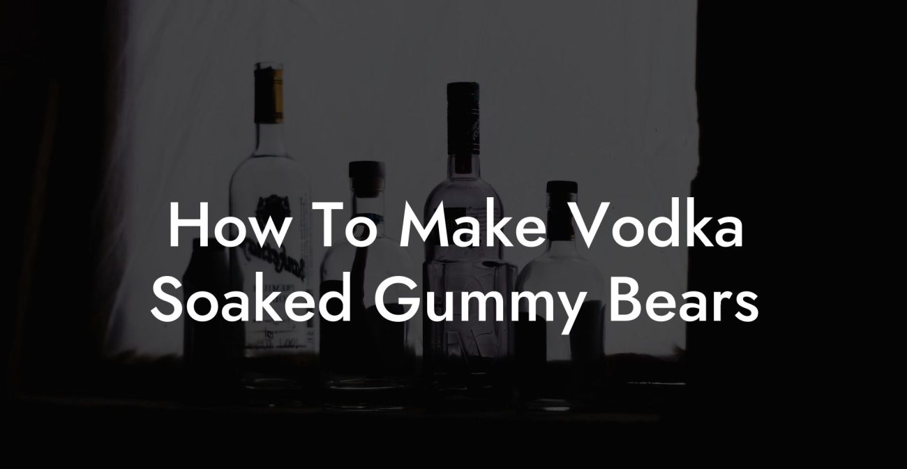 How To Make Vodka Soaked Gummy Bears