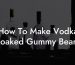 How To Make Vodka Soaked Gummy Bears