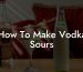 How To Make Vodka Sours