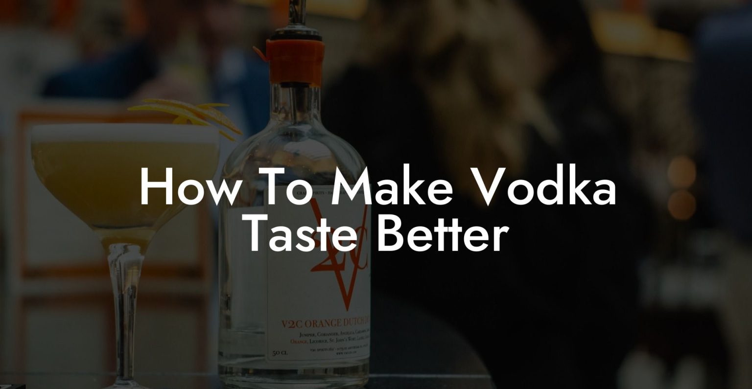 How To Make Vodka Taste Better Vodka Doctors
