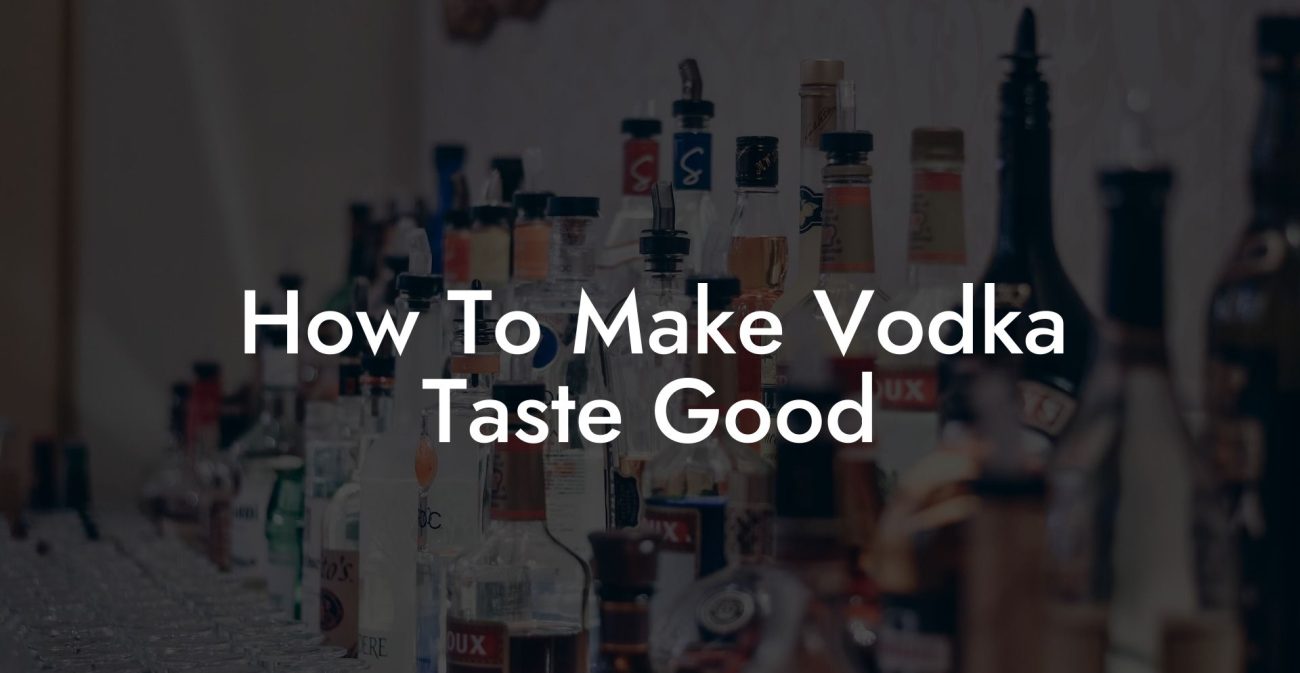 How To Make Vodka Taste Good