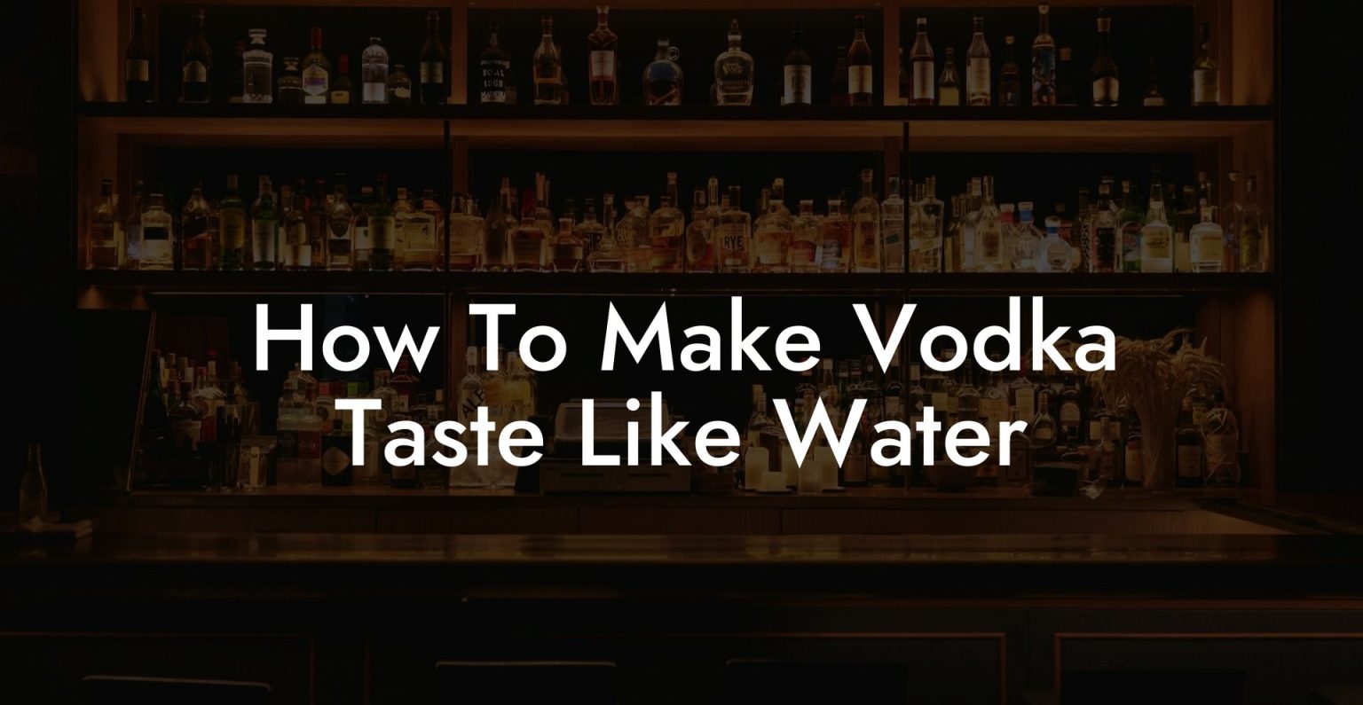 How To Make Vodka Taste Like Water Vodka Doctors