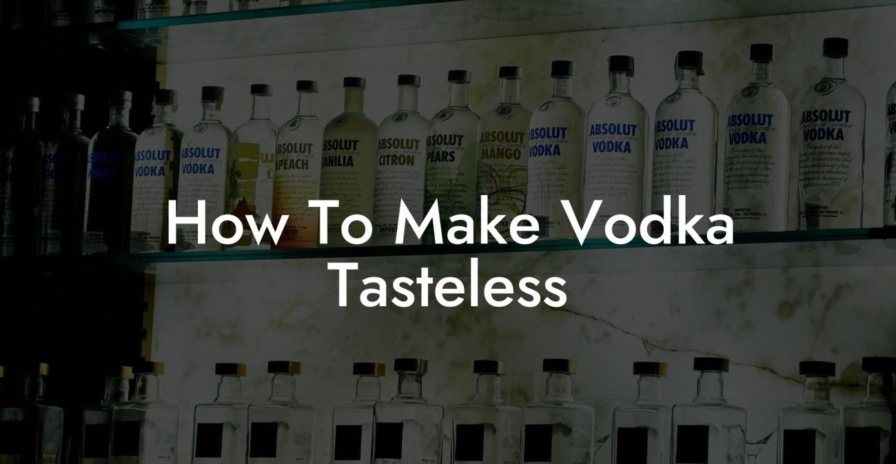 How To Make Vodka Tasteless