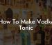 How To Make Vodka Tonic