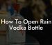 How To Open Rain Vodka Bottle