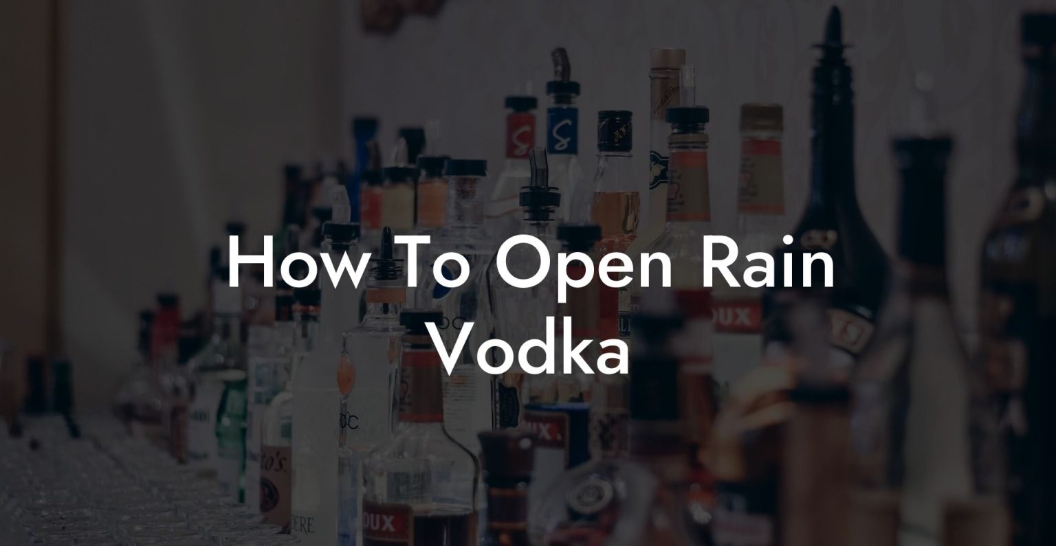 How To Open Rain Vodka Vodka Doctors