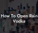How To Open Rain Vodka