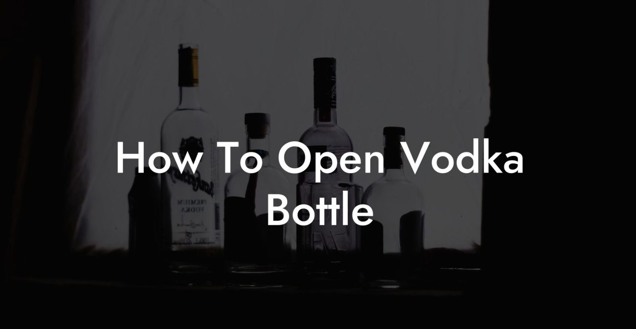 How To Open Vodka Bottle