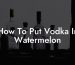 How To Put Vodka In Watermelon