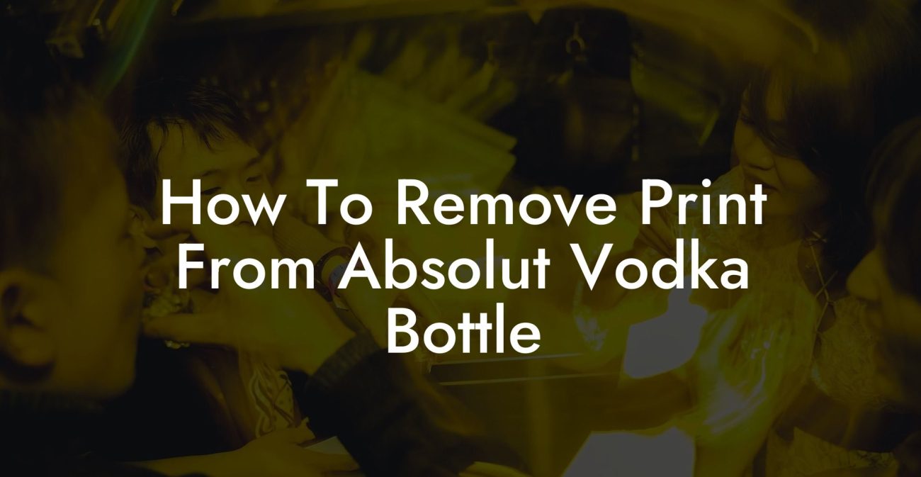 How To Remove Print From Absolut Vodka Bottle