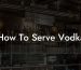 How To Serve Vodka