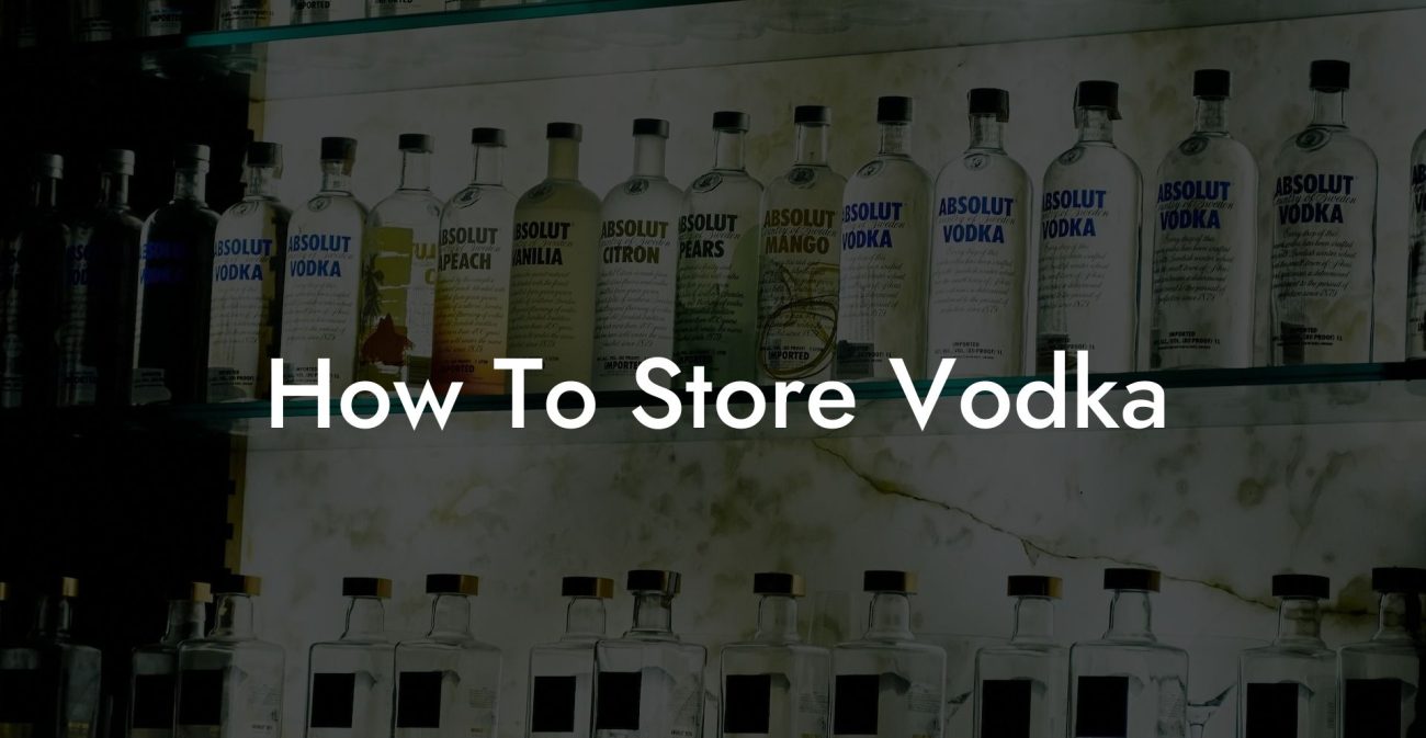 How To Store Vodka