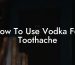 How To Use Vodka For Toothache