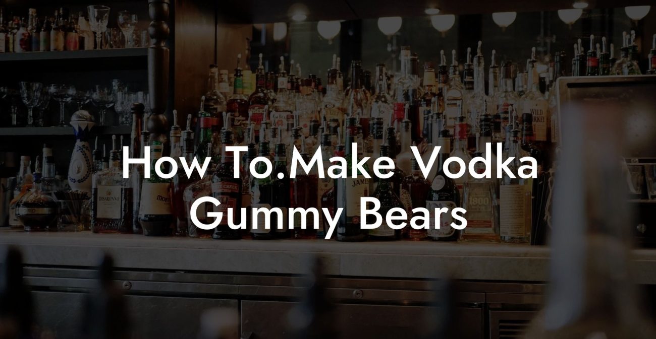 How To.Make Vodka Gummy Bears