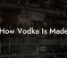 How Vodka Is Made