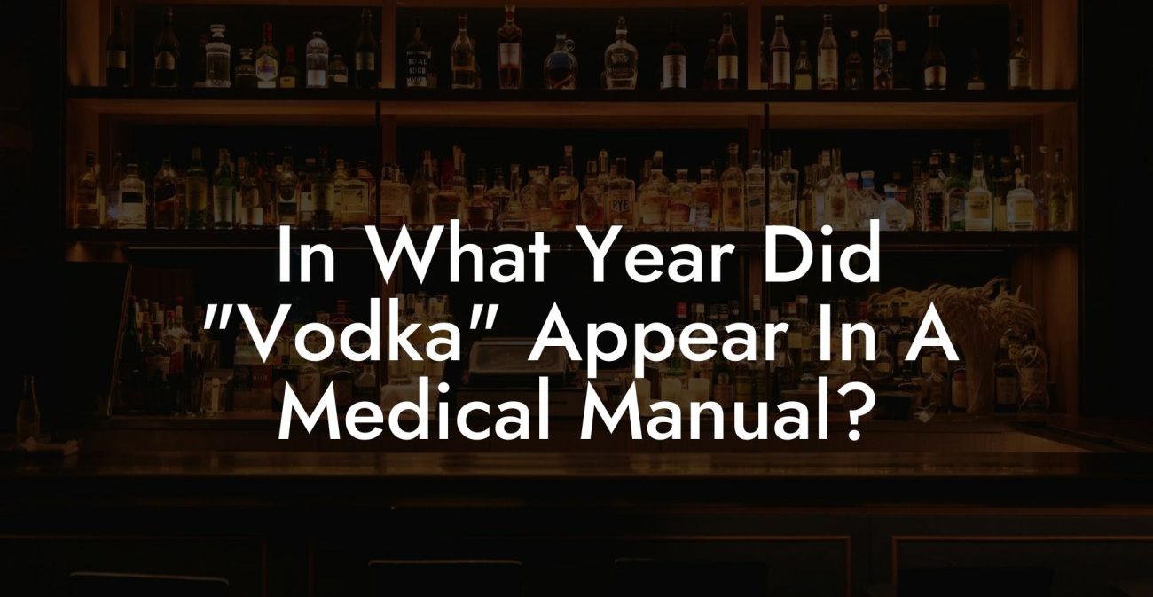 In What Year Did "Vodka" Appear In A Medical Manual?