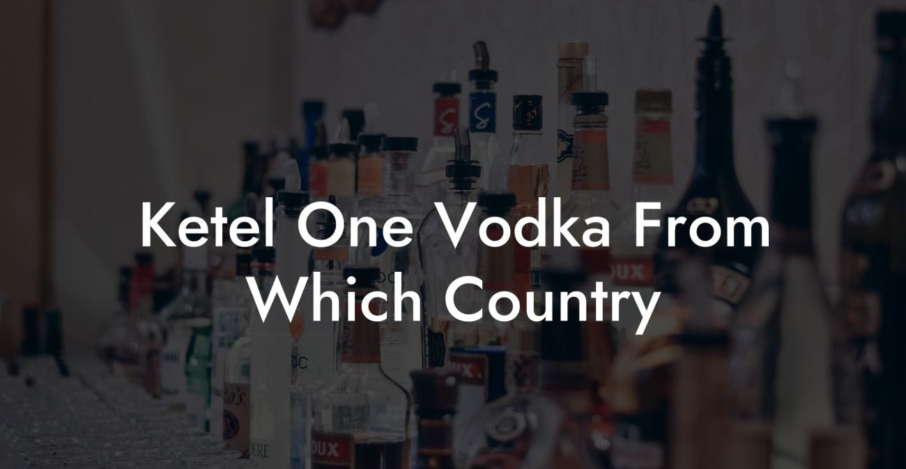 Ketel One Vodka From Which Country