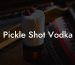 Pickle Shot Vodka