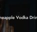 Pineapple Vodka Drinks