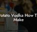 Potato Vodka How To Make