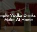 Simple Vodka Drinks To Make At Home